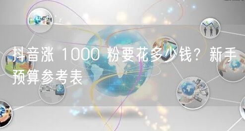 抖音涨 1000 粉要花多少钱？新手预算参考表