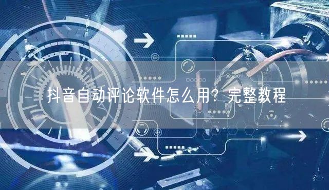 抖音自动评论软件怎么用？完整教程